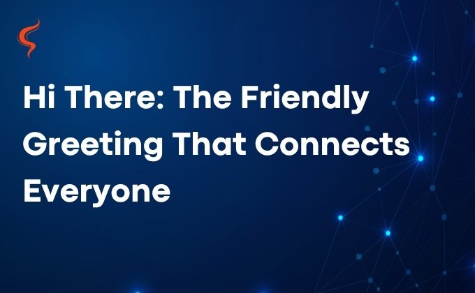 Hi There: The Friendly Greeting That Connects Everyone